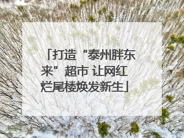 打造“泰州胖东来”超市 让网红烂尾楼焕发新生